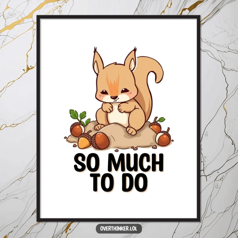 Funny Poster: A squirrel's frantic burying and digging of acorns humorously depicts overthinking, ideal for wall décor.